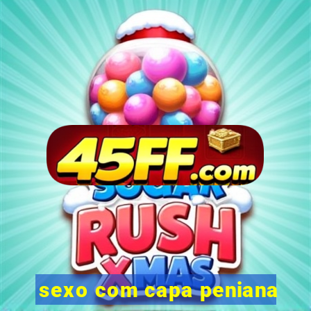 sexo com capa peniana